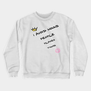 I avoid nouns: people, places, things Crewneck Sweatshirt